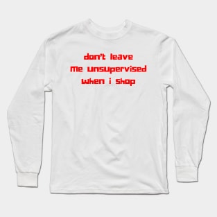 Don't Leave Me Unsupervised When I Shop. Funny Gift For Those That Love To Shop. Gift for Christmas. Red Long Sleeve T-Shirt